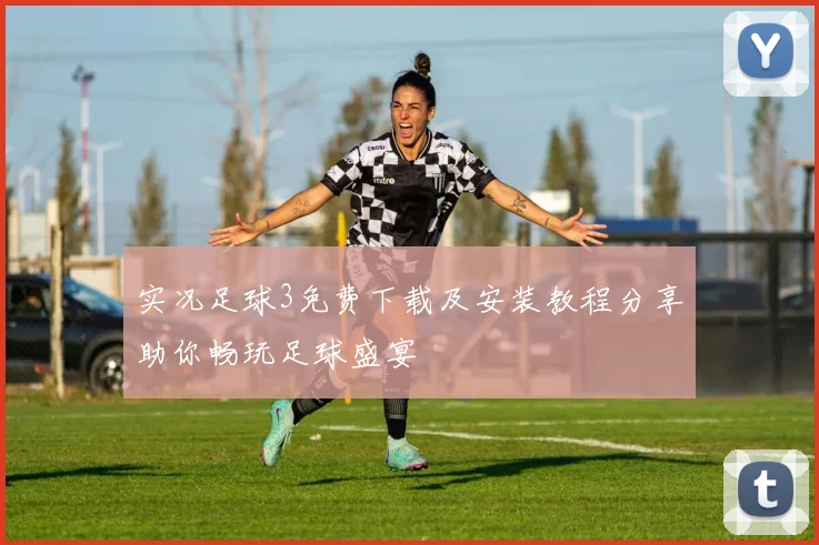 实况足球3免费下载及安装教程分享助你畅玩足球盛宴